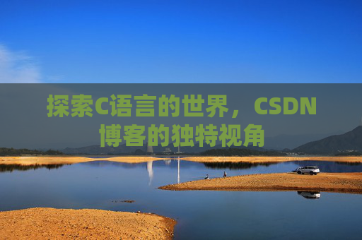 探索C语言的世界，CSDN博客的独特视角